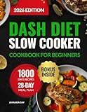 DASH Diet Slow Cooker Cookbook for Beginners: 1800 Days of Low-Sodium, Easy-to-Cook, Quick & Delicious Recipes to Support a Heart-Healthy Lifestyle. Includes a 28-Day Meal Plan to Lower Blood Pressure