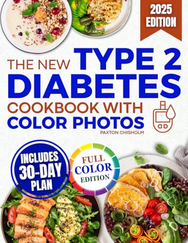 The New Type 2 Diabetes Cookbook With Color Photos: Easy, Budget-Friendly Recipes to Balance Blood Sugar, Lose Weight Naturally, and Cook With Confidence Even if You're Newly Diagnosed