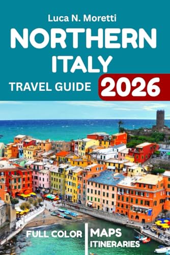 Northern Italy Travel Guide (2026 Full Color): Uncover Hidden Gems with Insider Tips, Detailed Maps, Gorgeous Photos, and Practical Advice for a Perfect Journey