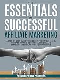 THE ESSENTIALS OF SUCCESSFUL AFFILIATE MARKETING: A STEP-BY-STEP GUIDE TO CHOOSE A PROFITABLE NICHE, INCREASE TRAFFIC, BOOST CONVERSIONS, AND ESTABLISH CREDIBILITY WITH YOUR AUDIENCE