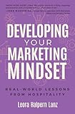 Developing Your Marketing Mindset: Real-World Lessons from Hospitality (Marketing Mindset Series Book 1)