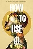 How Not To Use AI: 50 Contrarian Principles for the Imagination Age