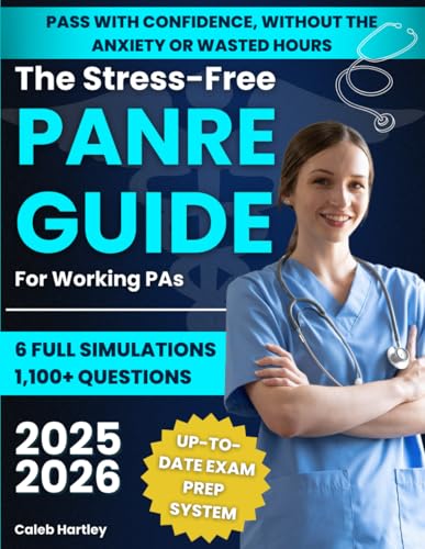 The Stress-Free PANRE Guide for Working PAs: An Up-to-Date Exam Prep System with 6 Full Simulations and 1,100+ Questions to Help You Finally Pass with Confidence, without the Anxiety or Wasted Hours