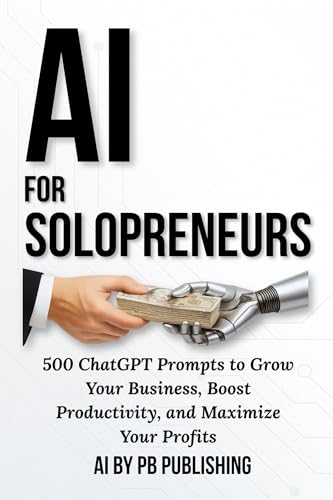 AI for Solopreneurs : 500 ChatGPT Prompts to Grow Your Business, Boost Your Productivity, and Maximize Your Profits