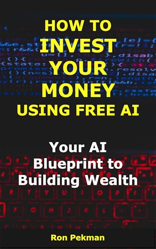 How to Invest Your Money Using Free AI: Your AI Blueprint to Building Wealth (AI for Investors)