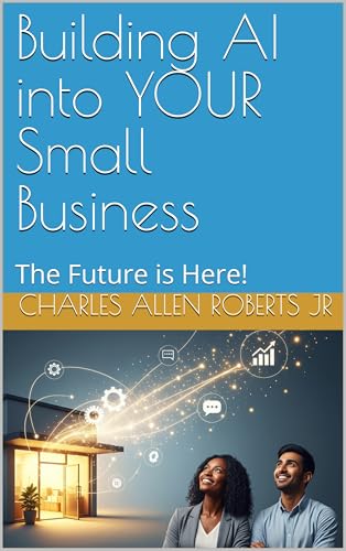 Building AI into YOUR Small Business: The Future is Here!
