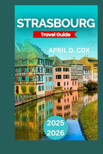Strasbourg Travel Guide: La Petite France & Its Canals, Palais Rohan & Museums, Day Trips & Nearby Excursions, Ill River,Events & Festivals,History and Cultural Significance.