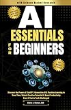 AI Essentials for Beginners: Discover the Power of ChatGPT, Generative AI & Machine Learning to Save Time, Unlock Creative Potential & Boost Productivity, Even if You’re Tech-Challenged