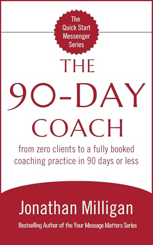 The 90-Day Coach: From Zero Clients to a Fully Booked Coaching Practice in 90 Days or Less (The Quick Start Messenger Series Book 1)