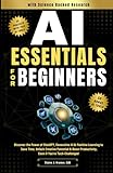 AI Essentials for Beginners: Discover the Power of ChatGPT, Generative AI & Machine Learning to Save Time, Unlock Creative Potential & Boost Productivity, Even if You’re Tech-Challenged