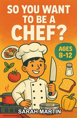 So You Want to be a Chef?: A Chapter Book for Kids Ages 8–12 About Cooking, Creativity, and Culinary Careers