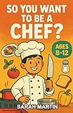 So You Want to be a Chef?: A Chapter Book for Kids Ages 8–12 About Cooking, Creativity, and Culinary Careers