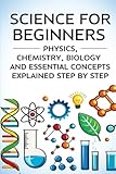 Science for Beginners – Physics, Chemistry, Biology and Essential Concepts Explained Step by Step
