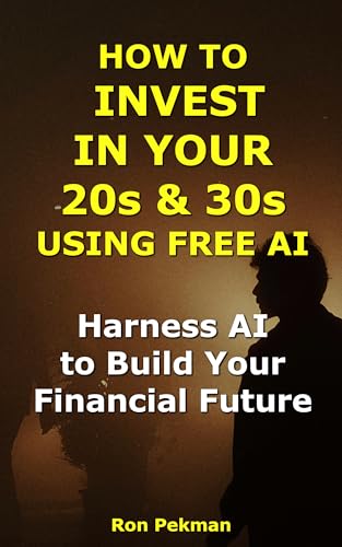 How to Invest in Your 20s and 30s Using Free AI: Harness AI to Build Your Financial Future (AI for Investors)