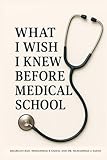 What I Wish I knew Before Medical School: Insider Wisdom for Aspiring Doctors