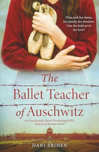 The Ballet Teacher of Auschwitz: An Emotionally Heart-Wrenching WW2 Historical Fiction Novel (Unforgettable World War 2 Stories)