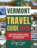 Vermont Travel Guide 2026 (Full Color): Explore Scenic Landscapes, Charming Towns, and Seasonal Adventures in the Green Mountain State
