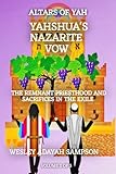 ALTARS OF YAH: YAHSHUA'S NAZARITE VOW AND THE REMNANT PRIESTHOOD: YAHSHUA'S INSTRUCTIONS ON ANIMAL SACRIFICE OUTSIDE THE TEMPLE OF JERUSALEM (ALTARS OF YAH-144000 Priests)