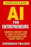 AI for Entrepreneurs: Harness ChatGPT and AI Tools to Automate Your Business and Boost Profits