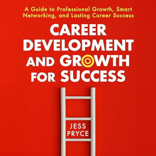 Career Development and Growth for Success: A Guide to Professional Growth, Smart Networking, and Lasting Career Success: Leadership Coaching by Jess Pryce, Book 7