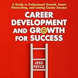 Career Development and Growth for Success: A Guide to Professional Growth, Smart Networking, and Lasting Career Success: Leadership Coaching by Jess Pryce, Book 7