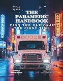 The Paramedic Handbook: Pass the National Registry Exam on the First Try – Includes Section Exams, QR Code Video Lessons, and Clear Explanations for Every Topic
