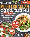 The Complete Mediterranean Cookbook for Beginners: 2000 Days with 30-Minute Easy, Healthy Recipe Ideas for Energy, Beauty, and Longevity