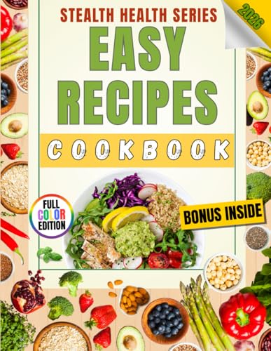 Easy Recipes Cookbook: 100 Quick 30-Minute, 5-Ingredient & One-Pot Meals for Beginners — A Stealth Health Cookbook with Healthy, Budget-Friendly Family Favorites