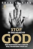 Stop, in the Name of God: Why Honoring the Sabbath Will Transform Your Life