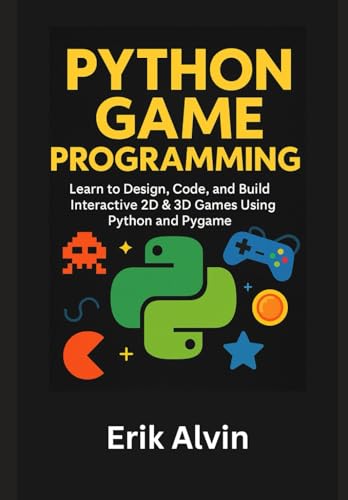 Python Game Programming: Learn to Design, Code, and Build Interactive 2D & 3D Games Using Python and Pygame