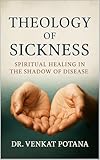 Theology of Sickness : Spiritual Healing in the Shadow of Disease