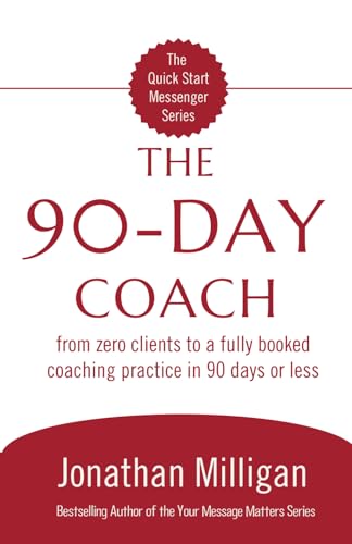 The 90-Day Coach: From Zero Clients to a Fully Booked Coaching Practice in 90 Days or Less (The Quick Start Messenger Series)