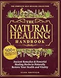 The Natural Healing Handbook: The Complete Self-Healing Collection of Ancient Remedies & Powerful Healing Herbs to Naturally Restore Your Health and Vitality