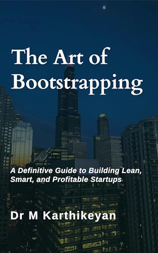The Art of Bootstrapping: A Definitive Guide to Building Lean, Smart, and Profitable Startups