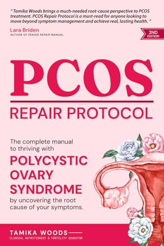PCOS Repair Protocol (Second Edition): The Complete Manual To Thriving With Polycystic Ovary Syndrome By Uncovering The Root Cause Of Your Symptoms