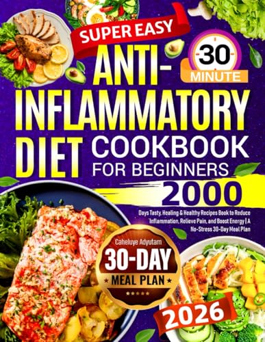 Super Easy Anti-Inflammatory Diet Cookbook for Beginners: 2000 Days Tasty, Healing & Healthy Recipes Book to Reduce Inflammation, Relieve Pain, and Boost Energy | A No-Stress 30-Day Meal Plan