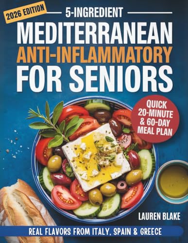 5-Ingredient Mediterranean Anti-Inflammatory Diet Cookbook for Seniors: Quick 20-Minute Recipes & a 60-Day Plan for Memory, Energy & Inflammation Relief — Real Flavors from Italy, Spain & Greece