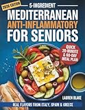 5-Ingredient Mediterranean Anti-Inflammatory Diet Cookbook for Seniors: Quick 20-Minute Recipes & a 60-Day Plan for Memory, Energy & Inflammation Relief — Real Flavors from Italy, Spain & Greece