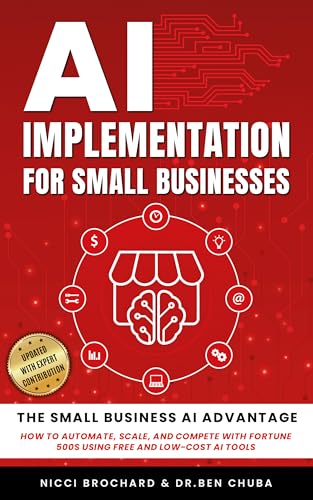 AI Implementation for Small Businesses: The Small Business AI Advantage - How to Automate, Scale, and Compete with Fortune 500s Using Free and Low-Cost AI Tools