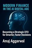 Modern Finance in the AI Digital Age: Becoming a Strategic CFO for Smarter, Faster Decisions