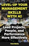 Level-Up Your Management Skills With AI: Lead Projects, People, and Performance More Effectively (AI for Entrepreneurs)