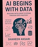 AI Begins with Data: Building Intelligent Systems Through Data Mastery