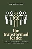 The Transformed Leader: Restoring Trust, Health and Hope in Your Church Leadership