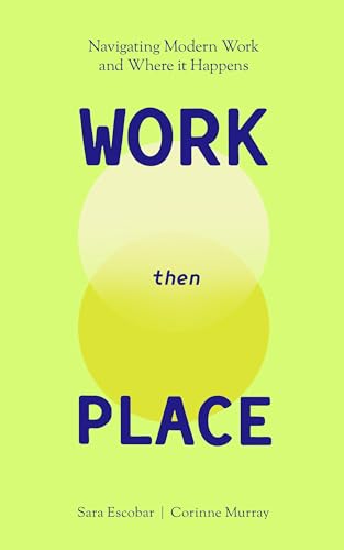 WORK Then PLACE: Navigating Modern Work & Where it Happens