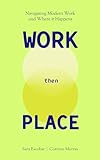 WORK Then PLACE: Navigating Modern Work & Where it Happens