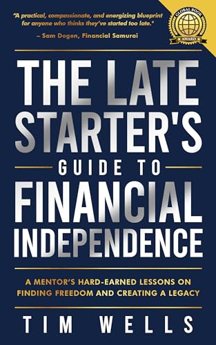 The Late Starter's Guide to Financial Independence: A Mentor's Hard-Earned Lessons on Finding Freedom and Creating a Legacy