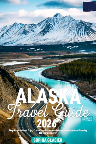 Alaska Travel Guide 2026: Step-By-Step Road Trips, Cruise Stop Recommendations, and Adventure Planning for Every Explorer (Essential Digital Maps)