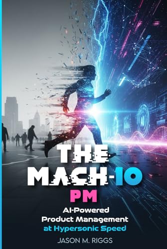 The MACH-10 PM: AI-Powered Product Management at Hypersonic Speed (The MACH-10 Leadership Series)