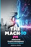 The MACH-10 PM: AI-Powered Product Management at Hypersonic Speed (The MACH-10 Leadership Series)