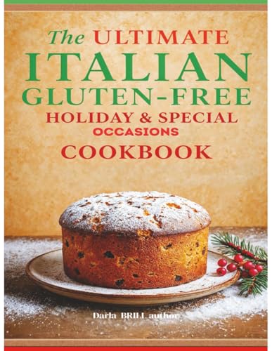 The Ultimate Italian Gluten-Free Holiday & Special Occasions Cookbook: Festive Italian Recipes Made Easy Without Wheat – From Christmas Classics to Easter Favorites and Beyond
